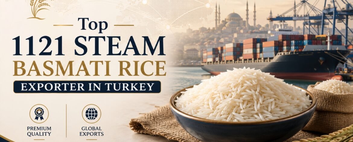 Top 1121 Steam Basmati Rice Exporter in Turkey